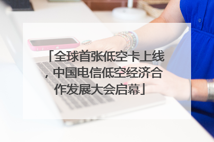 全球首张低空卡上线，中国电信低空经济合作发展大会启幕