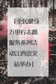 全民健身万里行志愿服务系列活动江西崇义站举办