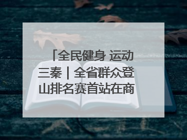 全民健身 运动三秦｜全省群众登山排名赛首站在商州江山举行