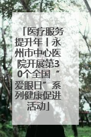 医疗服务提升年丨永州市中心医院开展第30个全国“爱眼日”系列健康促进活动