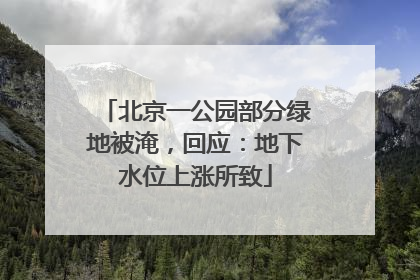 北京一公园部分绿地被淹，回应：地下水位上涨所致