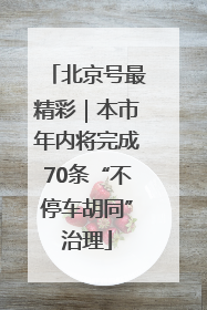 北京号最精彩｜本市年内将完成70条“不停车胡同”治理