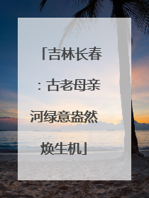 吉林长春：古老母亲河绿意盎然焕生机