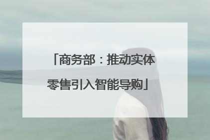 商务部：推动实体零售引入智能导购