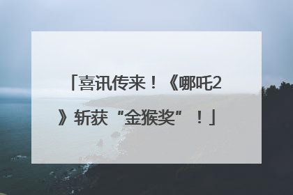 喜讯传来！《哪吒2》斩获“金猴奖”！