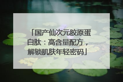 国产仙次元胶原蛋白肽：高含量配方，解锁肌肤年轻密码