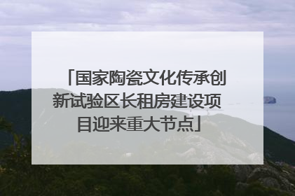国家陶瓷文化传承创新试验区长租房建设项目迎来重大节点