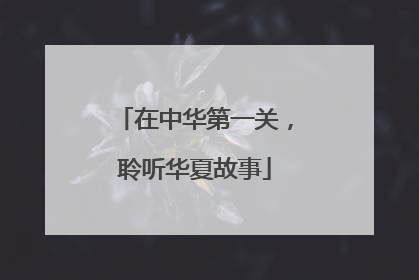 在中华第一关，聆听华夏故事