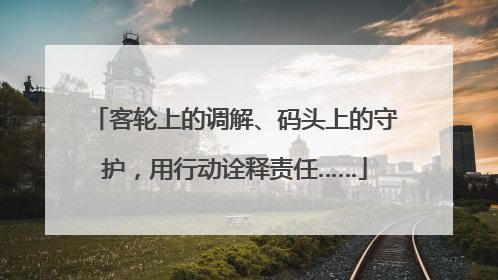 客轮上的调解、码头上的守护，用行动诠释责任……