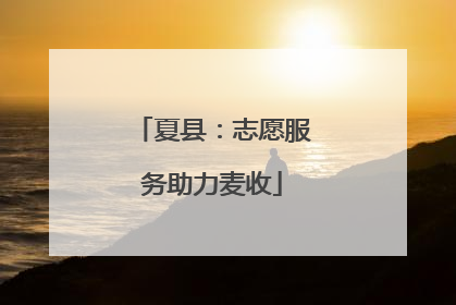 夏县：志愿服务助力麦收