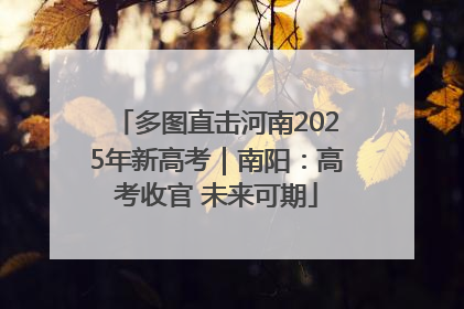 多图直击河南2025年新高考｜南阳：高考收官 未来可期