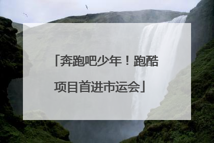 奔跑吧少年！跑酷项目首进市运会
