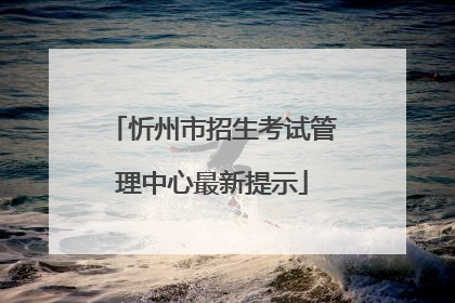 忻州市招生考试管理中心最新提示