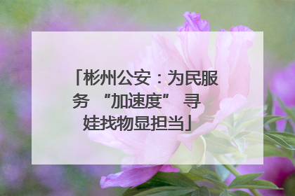 彬州公安：为民服务 “加速度” 寻娃找物显担当