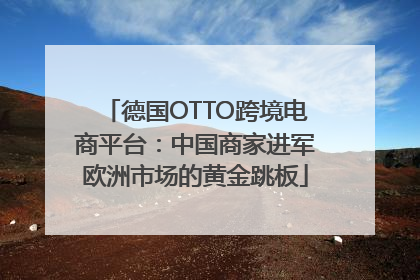 德国OTTO跨境电商平台：中国商家进军欧洲市场的黄金跳板