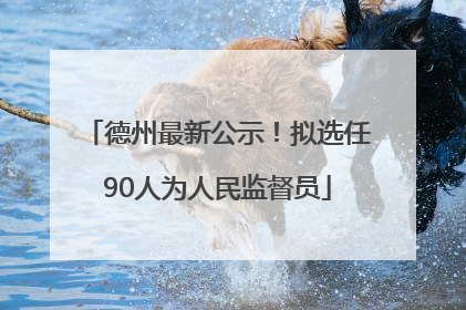 德州最新公示！拟选任90人为人民监督员