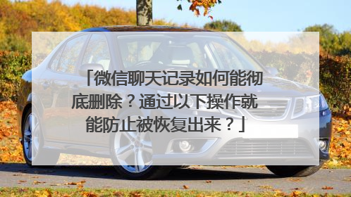 微信聊天记录如何能彻底删除？通过以下操作就能防止被恢复出来？