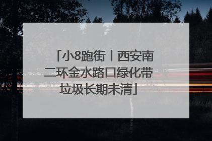小8跑街丨西安南二环金水路口绿化带垃圾长期未清