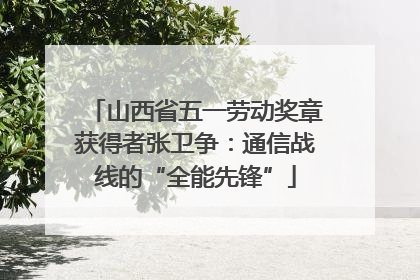山西省五一劳动奖章获得者张卫争：通信战线的“全能先锋”