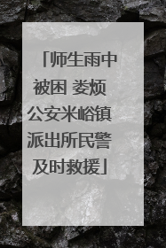 师生雨中被困 娄烦公安米峪镇派出所民警及时救援
