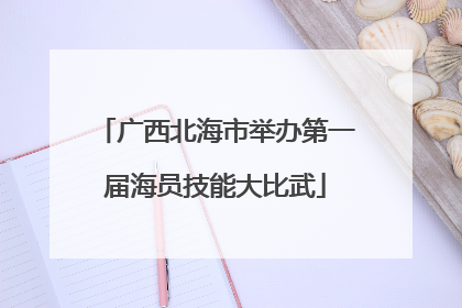 广西北海市举办第一届海员技能大比武