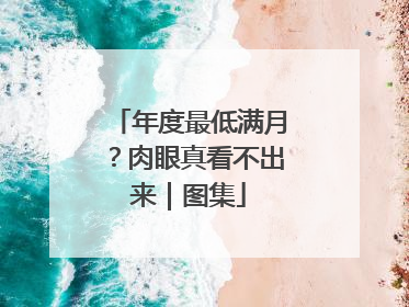 年度最低满月？肉眼真看不出来｜图集