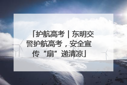 护航高考｜东明交警护航高考，安全宣传“扇”递清凉