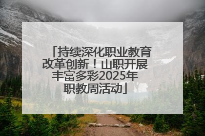 持续深化职业教育改革创新！山职开展丰富多彩2025年职教周活动