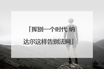挥别一个时代 纳达尔这样告别法网