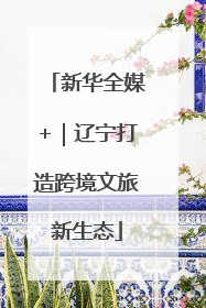 新华全媒+｜辽宁打造跨境文旅新生态