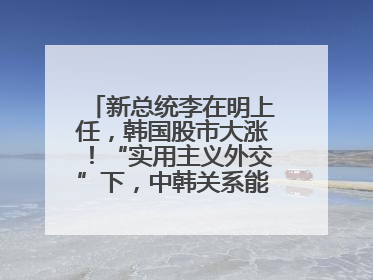 新总统李在明上任，韩国股市大涨！“实用主义外交”下，中韩关系能回暖吗