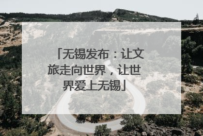 无锡发布：让文旅走向世界，让世界爱上无锡