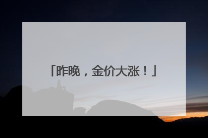 昨晚，金价大涨！