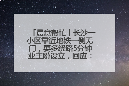 晨意帮忙丨长沙一小区靠近地铁一侧无门，要多绕路5分钟业主盼设立，回应：意见不一致