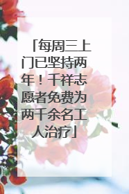 每周三上门已坚持两年！千祥志愿者免费为两千余名工人治疗