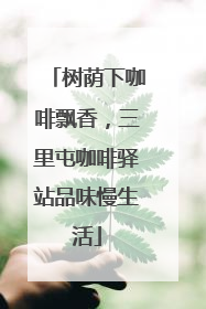 树荫下咖啡飘香，三里屯咖啡驿站品味慢生活
