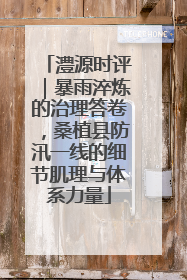 澧源时评｜暴雨淬炼的治理答卷，桑植县防汛一线的细节肌理与体系力量