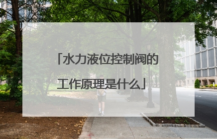 水力液位控制阀的工作原理是什么