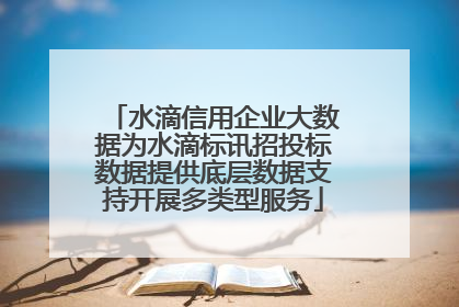 水滴信用企业大数据为水滴标讯招投标数据提供底层数据支持开展多类型服务
