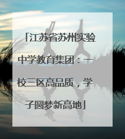 江苏省苏州实验中学教育集团：一校三区高品质，学子圆梦新高地