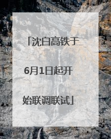 沈白高铁于6月1日起开始联调联试