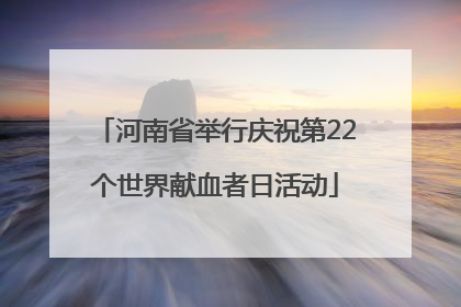 河南省举行庆祝第22个世界献血者日活动