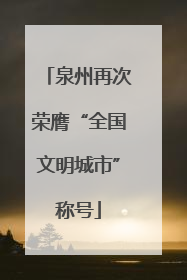 泉州再次荣膺“全国文明城市”称号