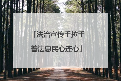 法治宣传手拉手 普法惠民心连心