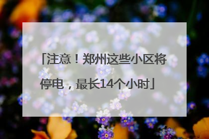 注意！郑州这些小区将停电，最长14个小时