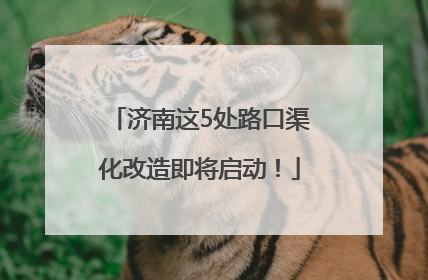 济南这5处路口渠化改造即将启动！
