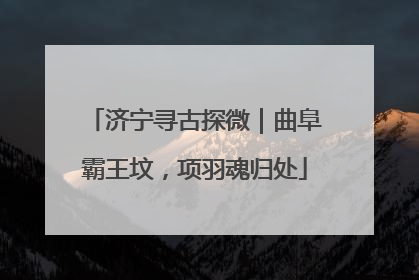 济宁寻古探微｜曲阜霸王坟，项羽魂归处