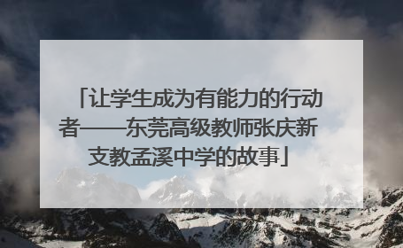 让学生成为有能力的行动者——东莞高级教师张庆新支教孟溪中学的故事