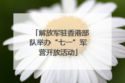 解放军驻香港部队举办“七一”军营开放活动