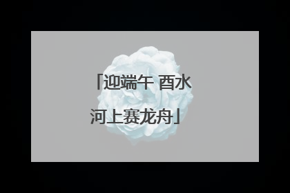 迎端午 酉水河上赛龙舟